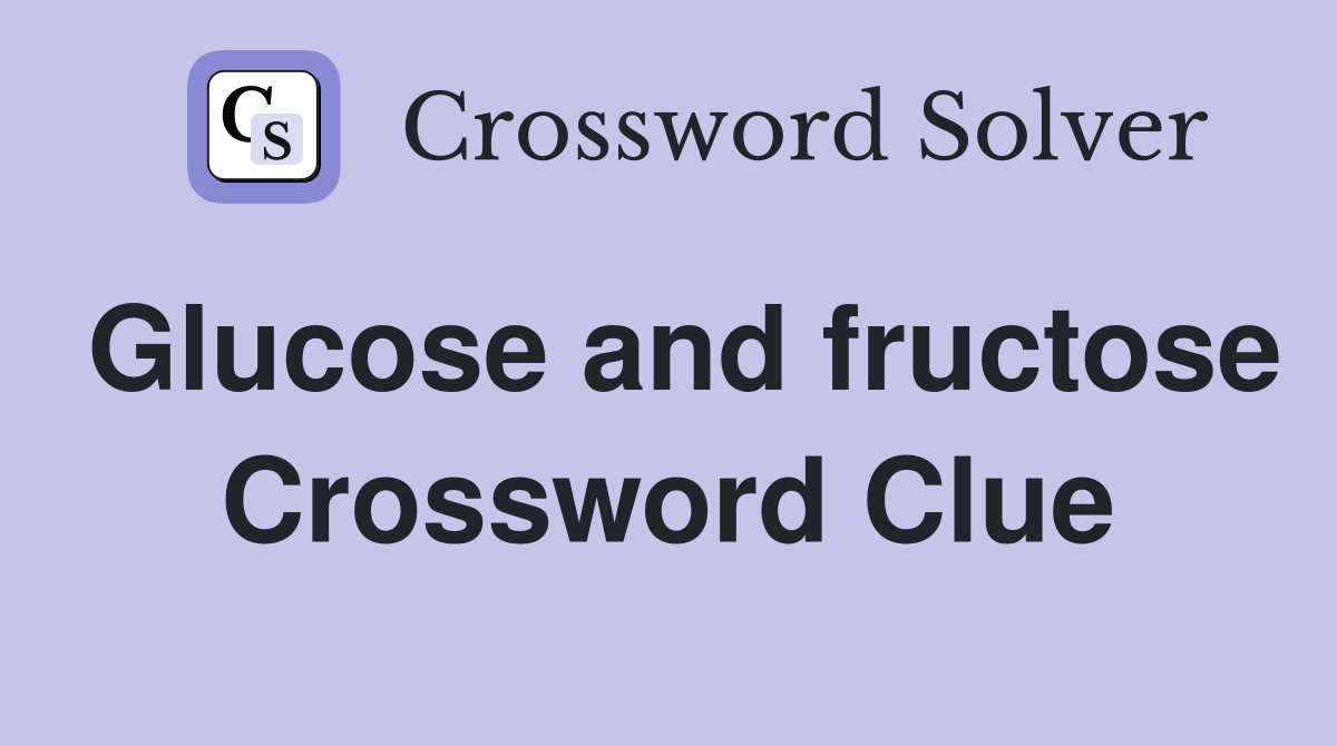 Glucose And Fructose Crossword Clue Answers Crossword Solver